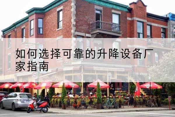 南华电动升降机厂家-如何选择可靠的升降设备厂家指南