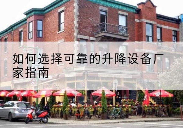 南华电动升降机厂家-如何选择可靠的升降设备厂家指南